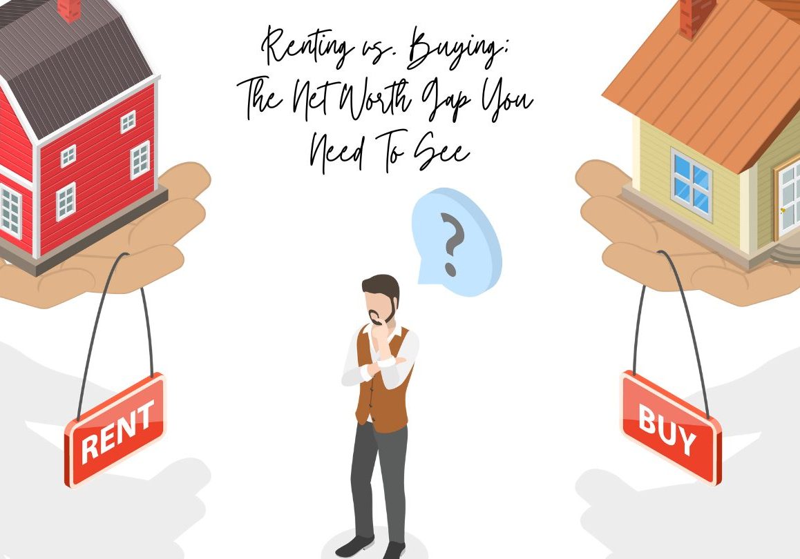 Renting vs. Buying: The Net Worth Gap You Need To See