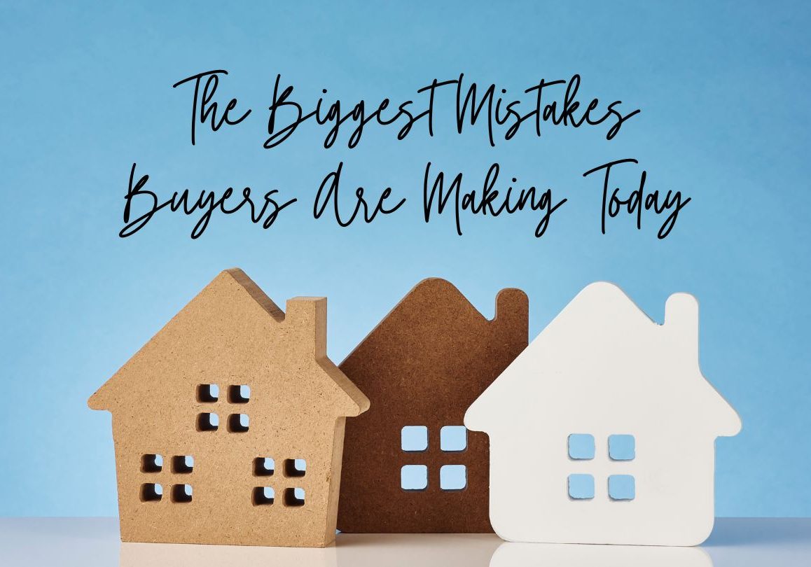 The Biggest Mistakes Buyers Are Making Today