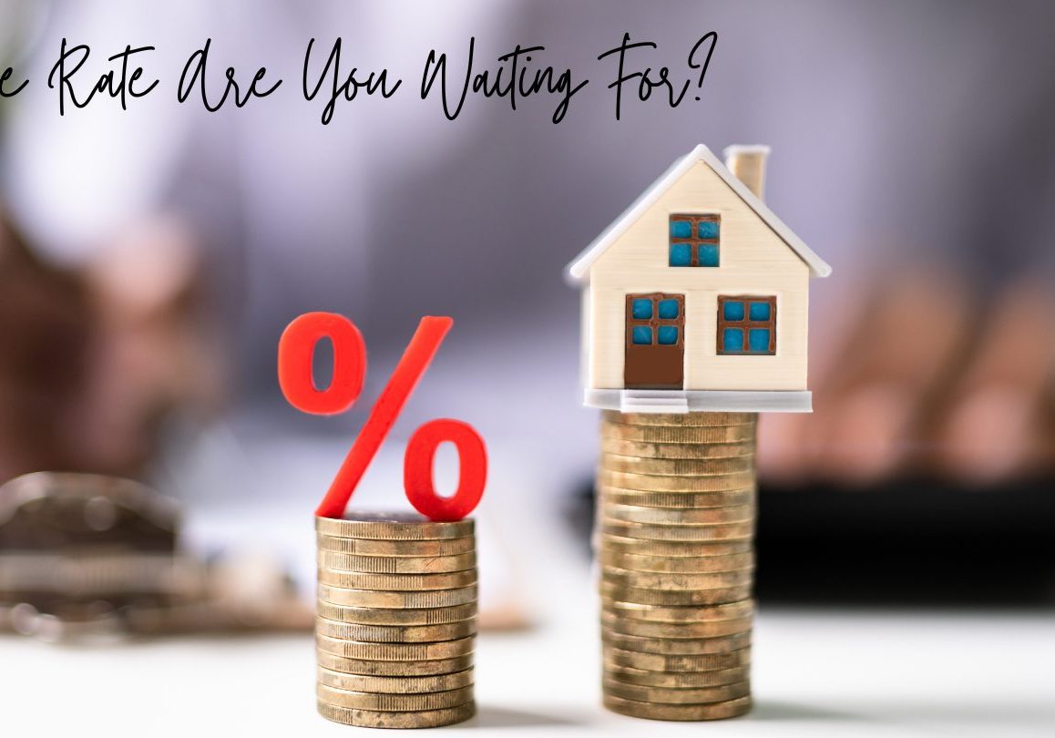 What Mortgage Rate Are You Waiting For?